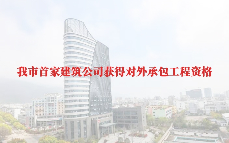 我市首家建筑公司獲得對外承包工程資格